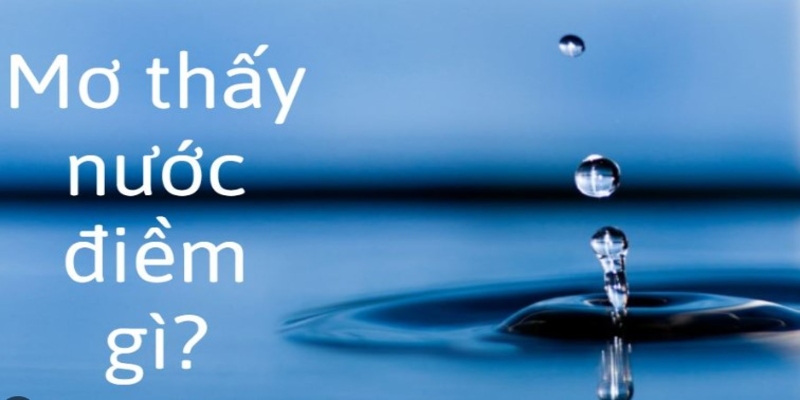 Mơ thấy nước có ý nghĩa gì
