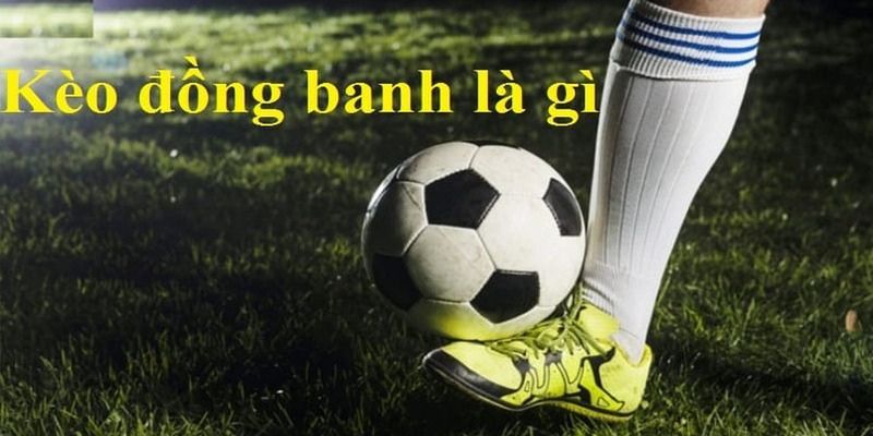 Tìm hiểu về kèo đồng banh