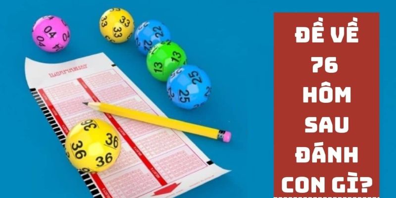 Đề về 76 hôm sau đánh lô gì theo cách phân tích hàng lối