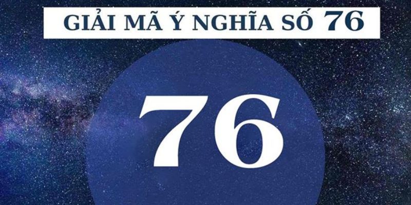 Ý nghĩa con số 76