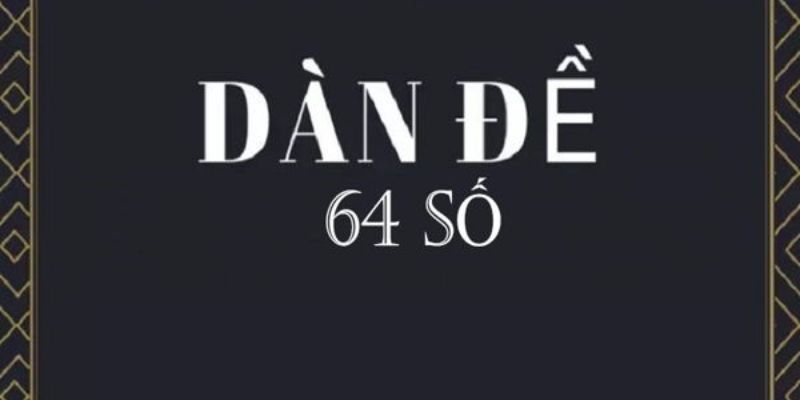 Những lợi ích của dàn đề 64 số 