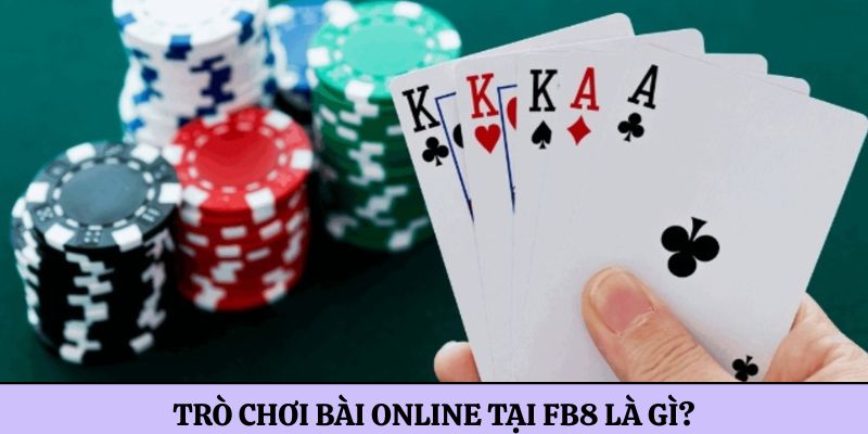 Trò chơi bài online tại FB8 là gì?