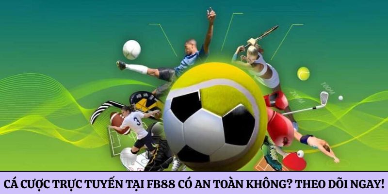 Cá cược trực tuyến tại FB88 có an toàn không