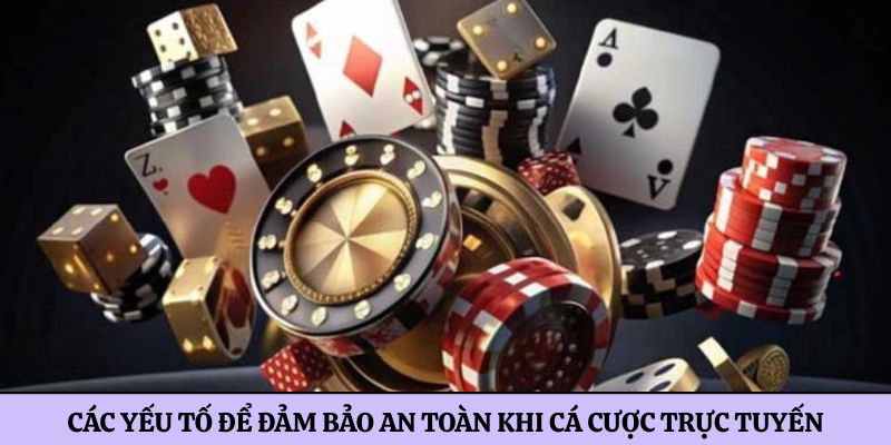 Các yếu tố để đảm bảo an toàn khi cá cược trực tuyến tại nhà cái