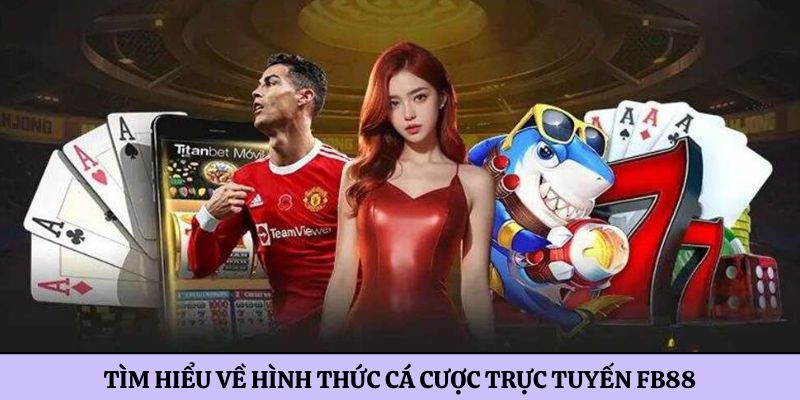 Tìm hiểu về hình thức cá cược trực tuyến FB88