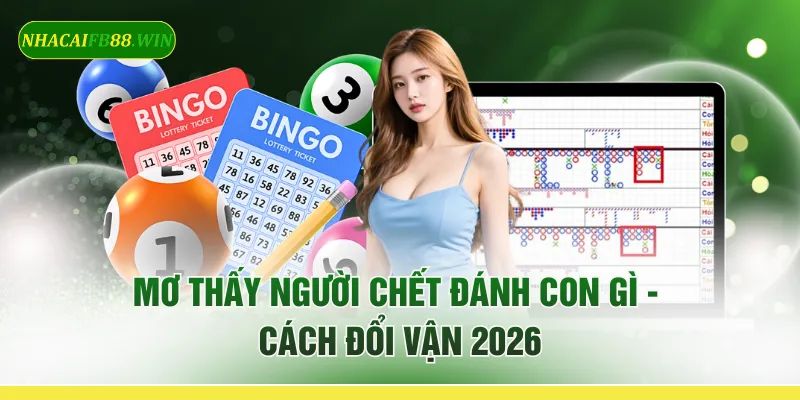 Mơ Thấy Người Chết Đánh Con Gì - Cách Đổi Vận 2026