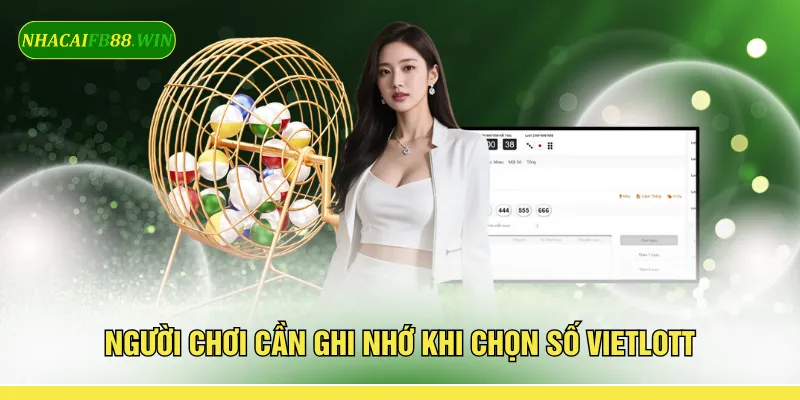 Người chơi cần ghi nhớ khi chọn số vietlott
