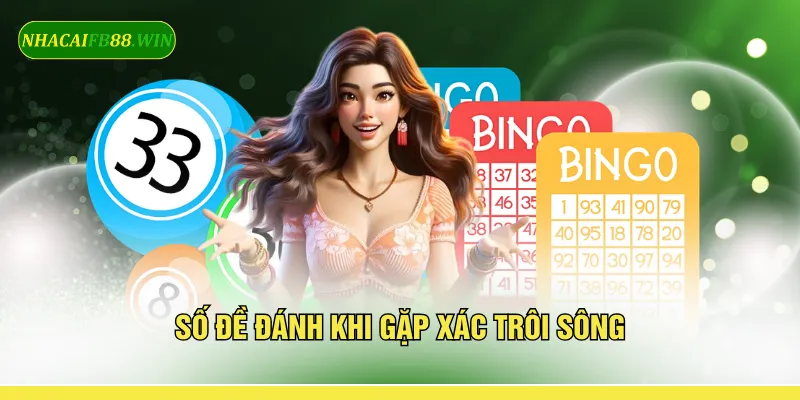 Số đề đánh khi gặp xác trôi sông