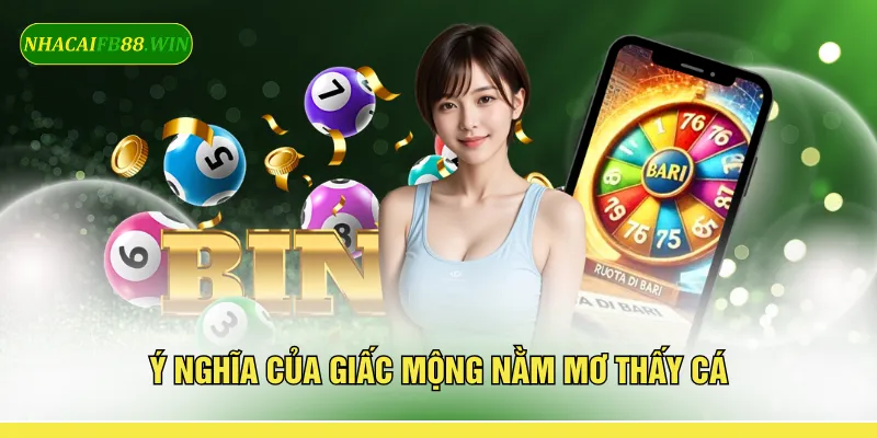 Ý nghĩa của giấc mộng nằm mơ thấy cá