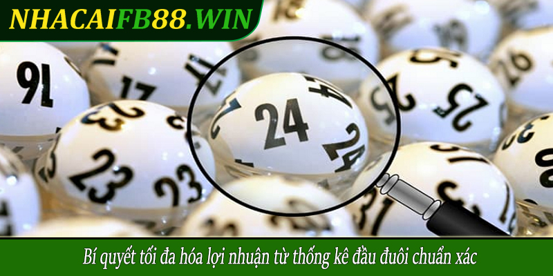 Bí quyết tối đa hóa lợi nhuận từ thống kê đầu đuôi chuẩn xác