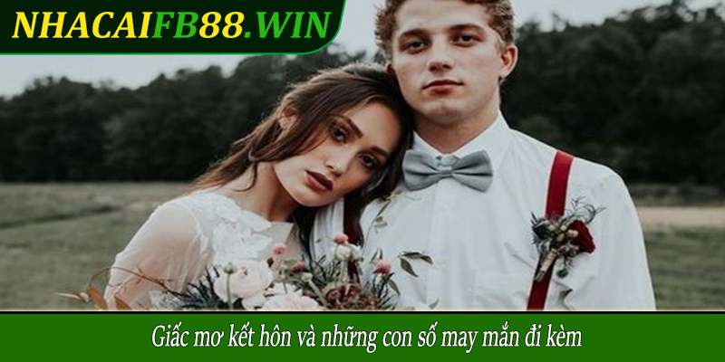 Giấc mơ kết hôn và những con số may mắn đi kèm