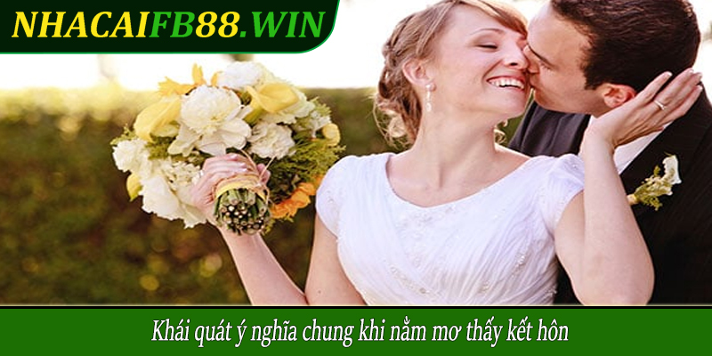 Khái quát ý nghĩa chung khi nằm mơ thấy kết hôn