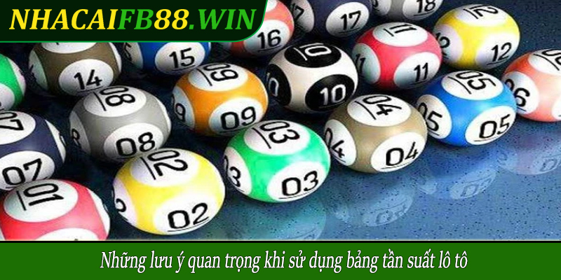 Những lưu ý quan trọng khi sử dụng bảng tần suất lô tô