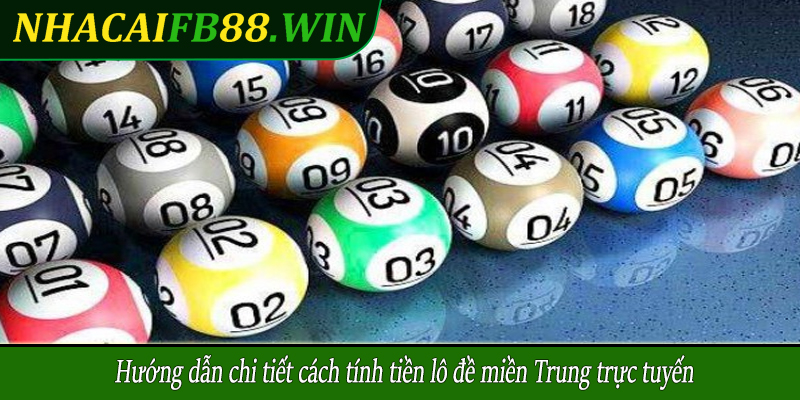 Hướng dẫn chi tiết cách tính tiền lô đề miền Trung trực tuyến