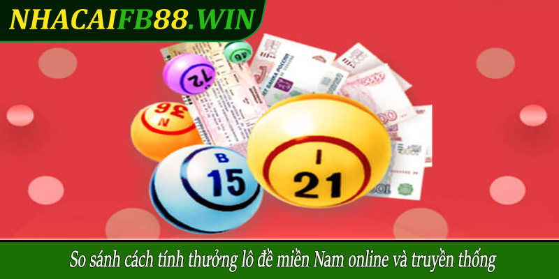 So sánh cách tính thưởng lô đề miền Nam online và truyền thống