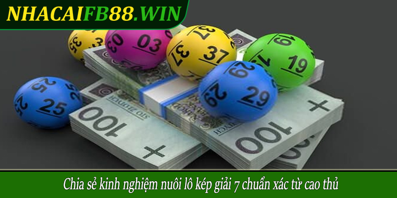 Chia sẻ kinh nghiệm nuôi lô kép giải 7 chuẩn xác từ cao thủ
