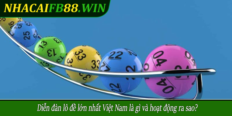 Diễn đàn lô đề lớn nhất Việt Nam là gì và hoạt động ra sao?