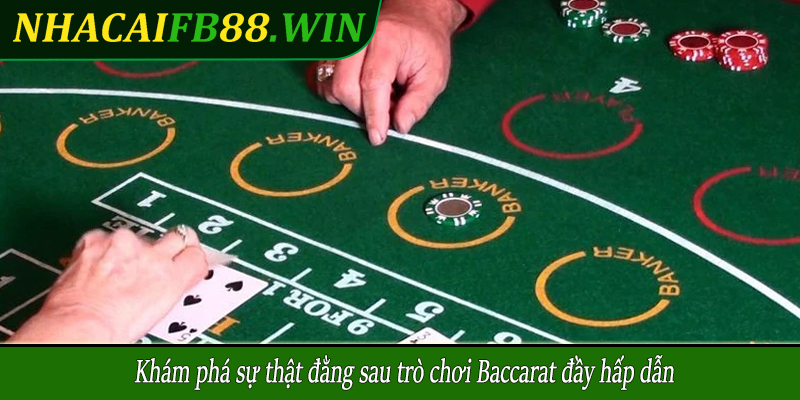 Khám phá sự thật đằng sau trò chơi Baccarat đầy hấp dẫn