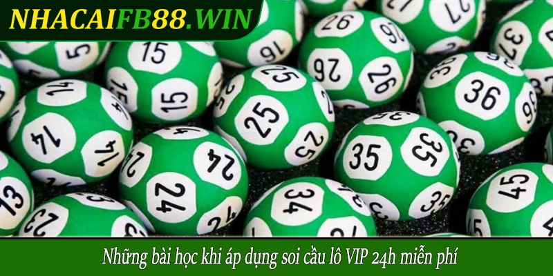 Những bài học khi áp dụng soi cầu lô VIP 24h miễn phí