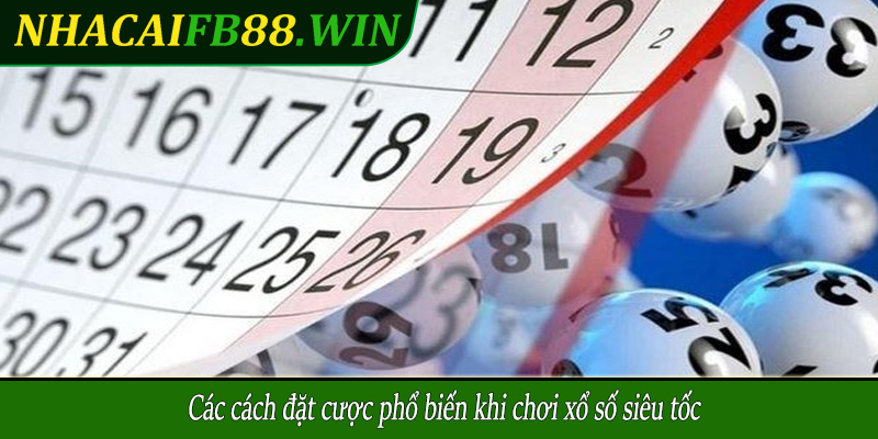 Các cách đặt cược phổ biến khi chơi xổ số siêu tốc