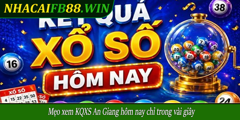Mẹo xem KQXS An Giang hôm nay chỉ trong vài giây