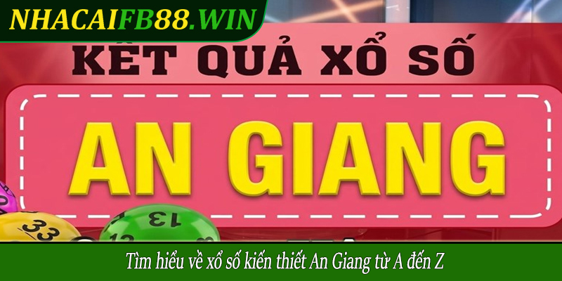 Tìm hiểu về xổ số kiến thiết An Giang từ A đến Z