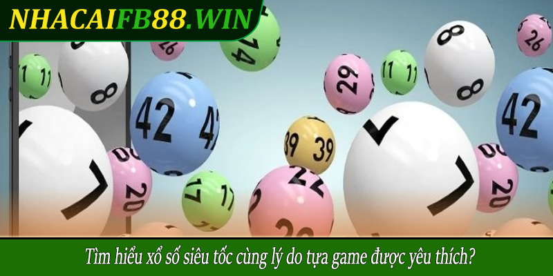 Tìm hiểu xổ số siêu tốc cùng lý do tựa game được yêu thích?