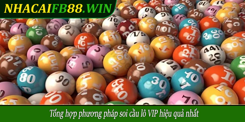 Tổng hợp phương pháp soi cầu lô VIP hiệu quả nhất