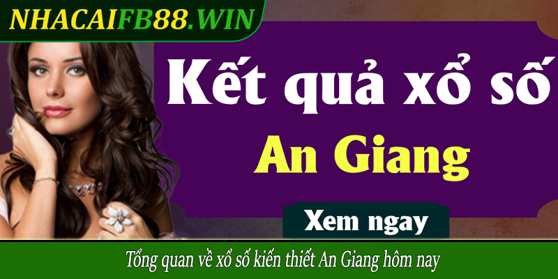Tổng quan về xổ số kiến thiết An Giang hôm nay