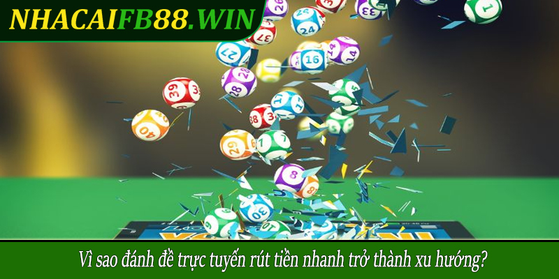 Vì sao đánh đề trực tuyến rút tiền nhanh trở thành xu hướng?