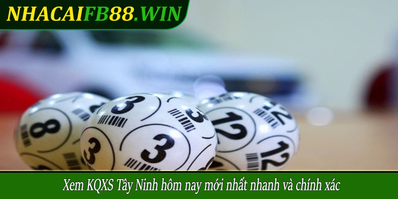 Xem KQXS Tây Ninh hôm nay mới nhất nhanh và chính xác