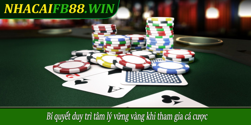 Bí quyết duy trì tâm lý vững vàng khi tham gia cá cược