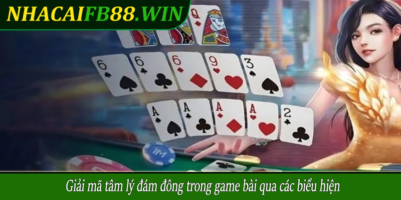 Giải mã tâm lý đám đông trong game bài qua các biểu hiện