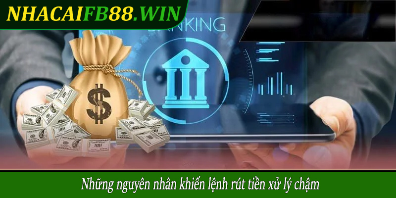 Những nguyên nhân khiến lệnh rút tiền xử lý chậm
