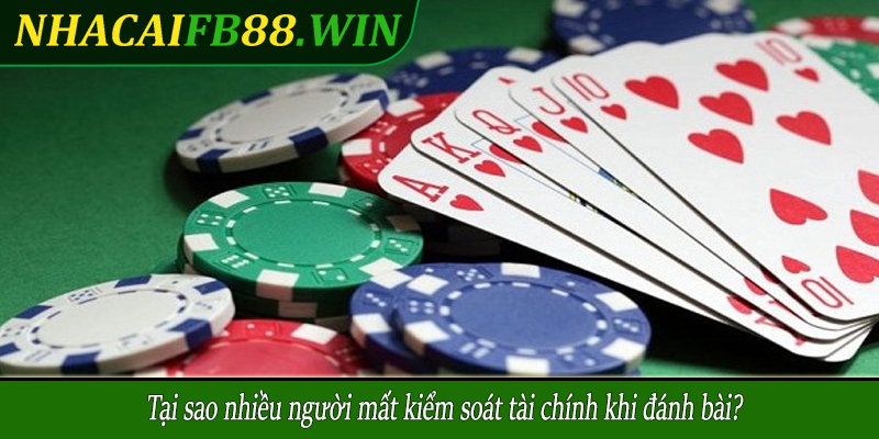 Tại sao nhiều người mất kiểm soát tài chính khi đánh bài?