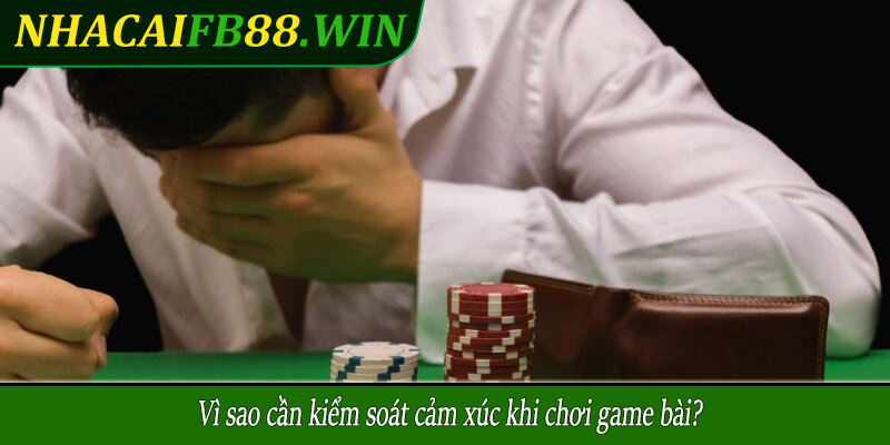 Vì sao cần kiểm soát cảm xúc khi chơi game bài?