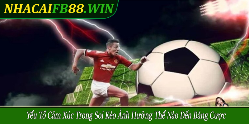 yếu tố cảm xúc trong soi kèo