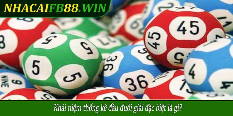 Khái niệm thống kê đầu đuôi giải đặc biệt là gì?